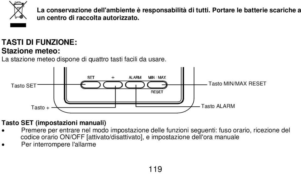 Tasto SET Tasto MIN/MAX RESET Tasto + Tasto ALARM Tasto SET (impostazioni manuali) Premere per entrare nel modo impostazione