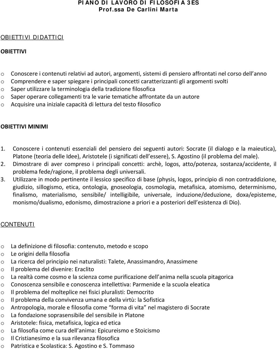 caratterizzanti gli argmenti svlti Saper utilizzare la terminlgia della tradizine filsfica Saper perare cllegamenti tra le varie tematiche affrntate da un autre Acquisire una iniziale capacità di