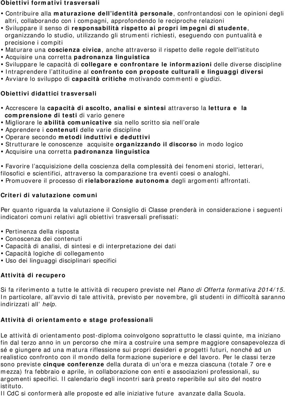 il rispett delle regle dell'istitut Acquisire una crretta padrnanza linguistica Sviluppare le capacità di cllegare e cnfrntare le infrmazini delle diverse discipline Intraprendere l attitudine al