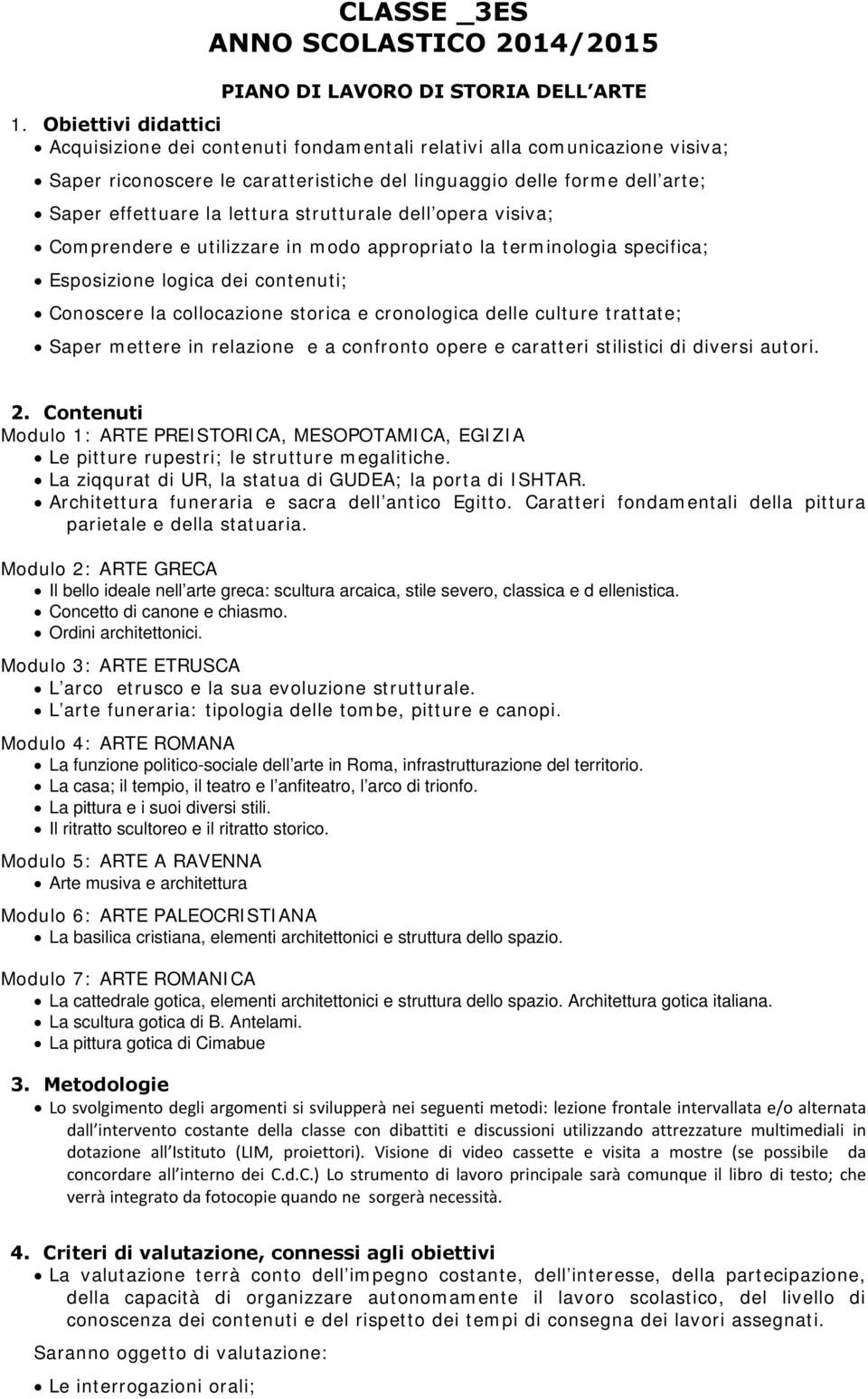 strutturale dell pera visiva; Cmprendere e utilizzare in md apprpriat la terminlgia specifica; Espsizine lgica dei cntenuti; Cnscere la cllcazine strica e crnlgica delle culture trattate; Saper