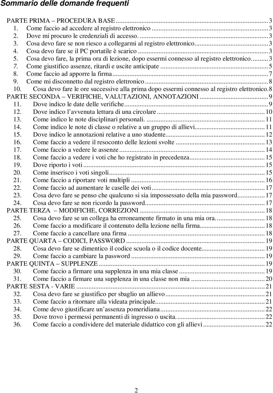 Cosa devo fare, la prima ora di lezione, dopo essermi connesso al registro elettronico...3 7. Come giustifico assenze, ritardi e uscite anticipate...5 8. Come faccio ad apporre la firma...7 9.