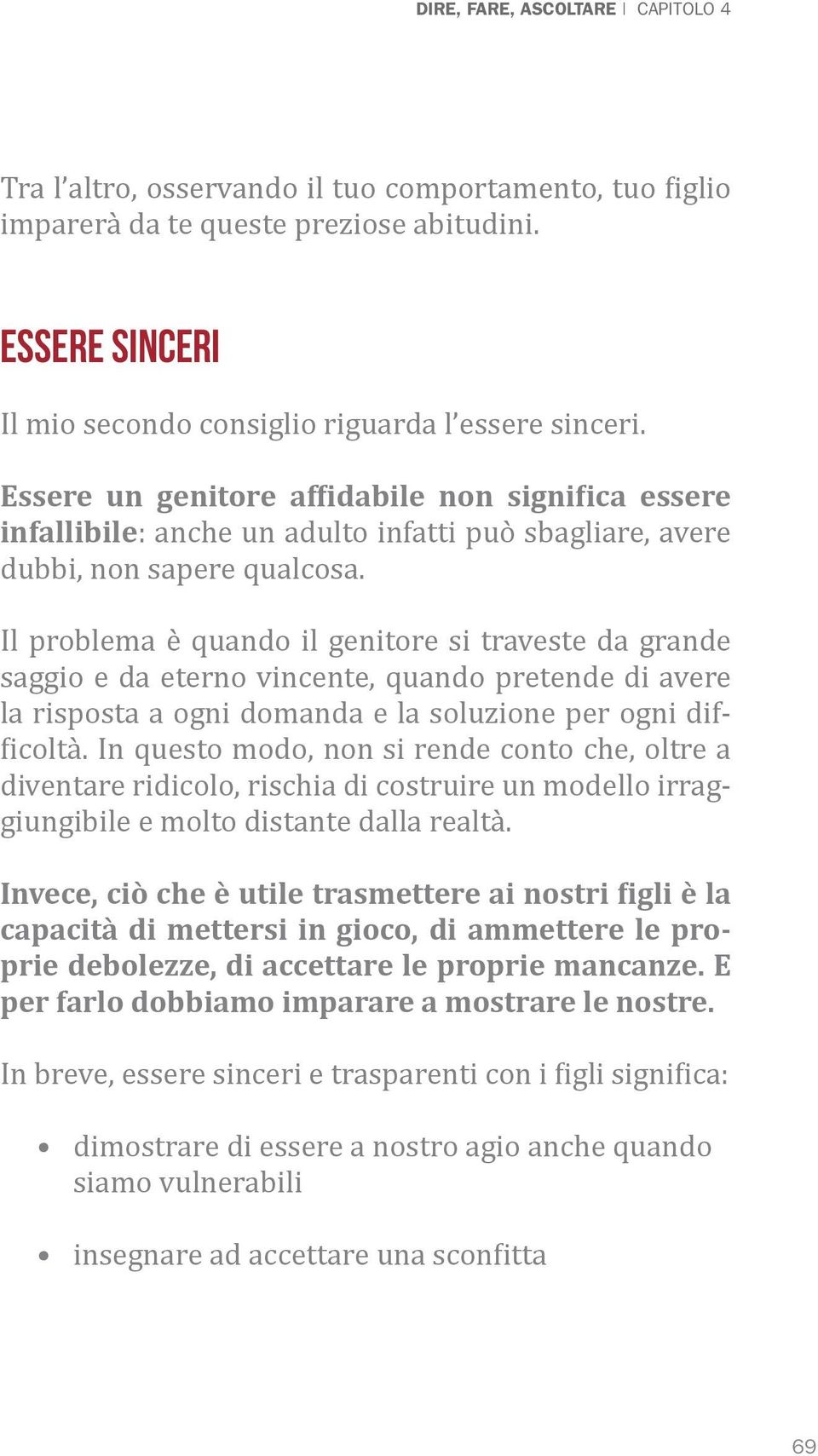 Il problema è quando il genitore si traveste da grande saggio e da eterno vincente, quando pretende di avere la risposta a ogni domanda e la soluzione per ogni dif- icoltà.