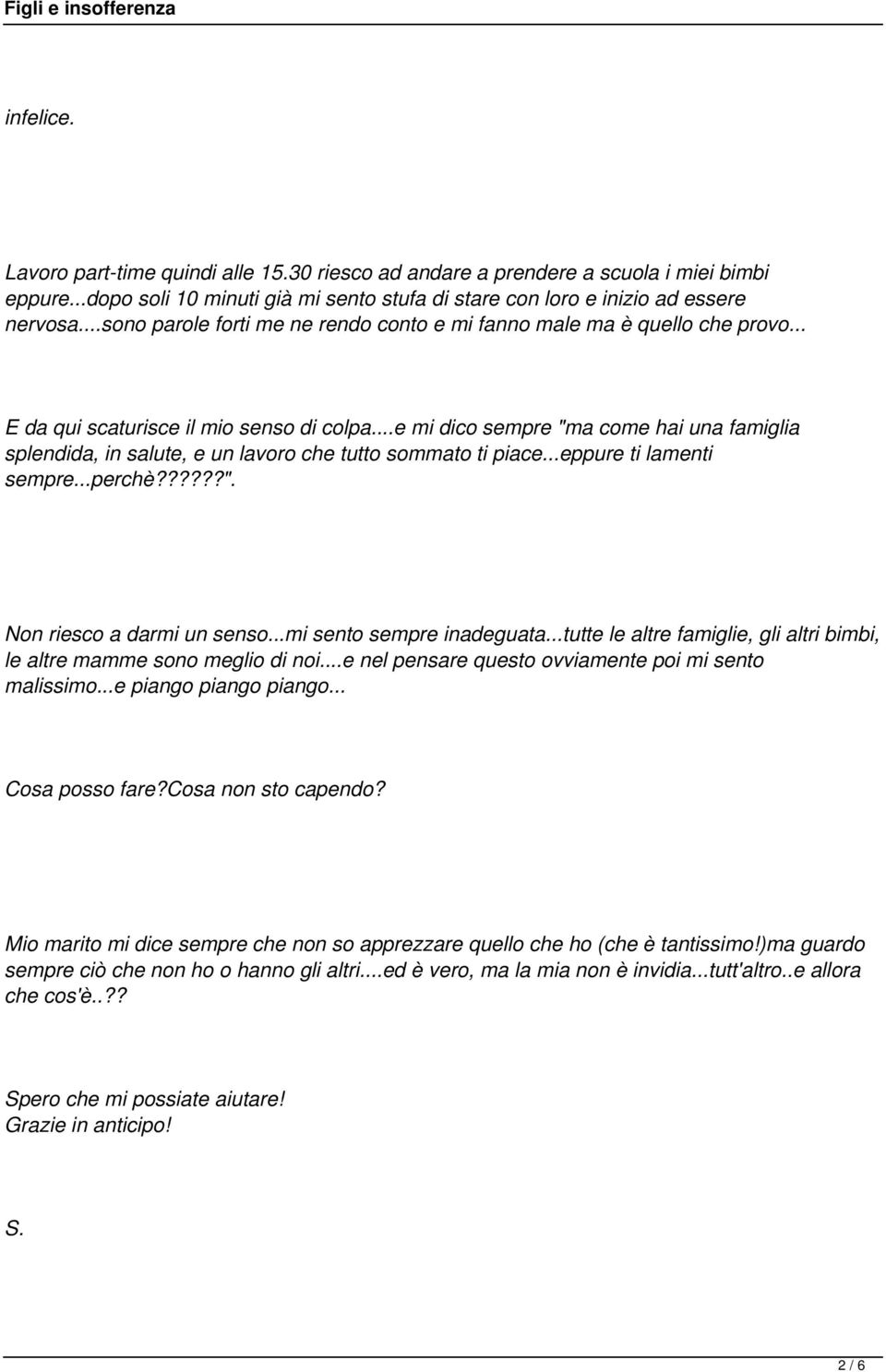 ..e mi dico sempre "ma come hai una famiglia splendida, in salute, e un lavoro che tutto sommato ti piace...eppure ti lamenti sempre...perchè??????". Non riesco a darmi un senso.