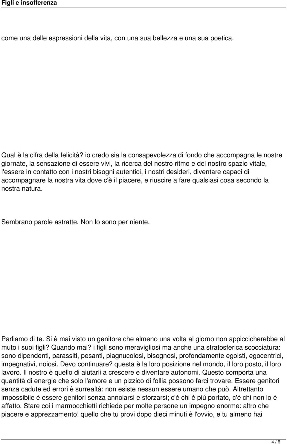 bisogni autentici, i nostri desideri, diventare capaci di accompagnare la nostra vita dove c'è il piacere, e riuscire a fare qualsiasi cosa secondo la nostra natura. Sembrano parole astratte.