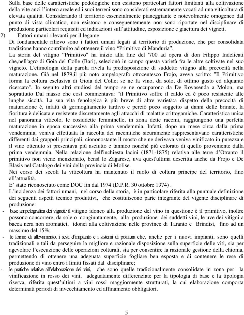 Considerando il territorio essenzialmente pianeggiante e notevolmente omogeneo dal punto di vista climatico, non esistono e conseguentemente non sono riportate nel disciplinare di produzione