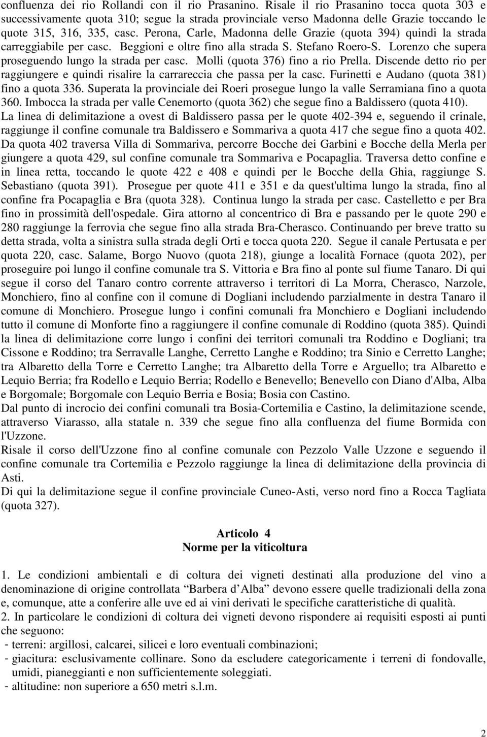 Perona, Carle, Madonna delle Grazie (quota 394) quindi la strada carreggiabile per casc. Beggioni e oltre fino alla strada S. Stefano Roero-S. Lorenzo che supera proseguendo lungo la strada per casc.