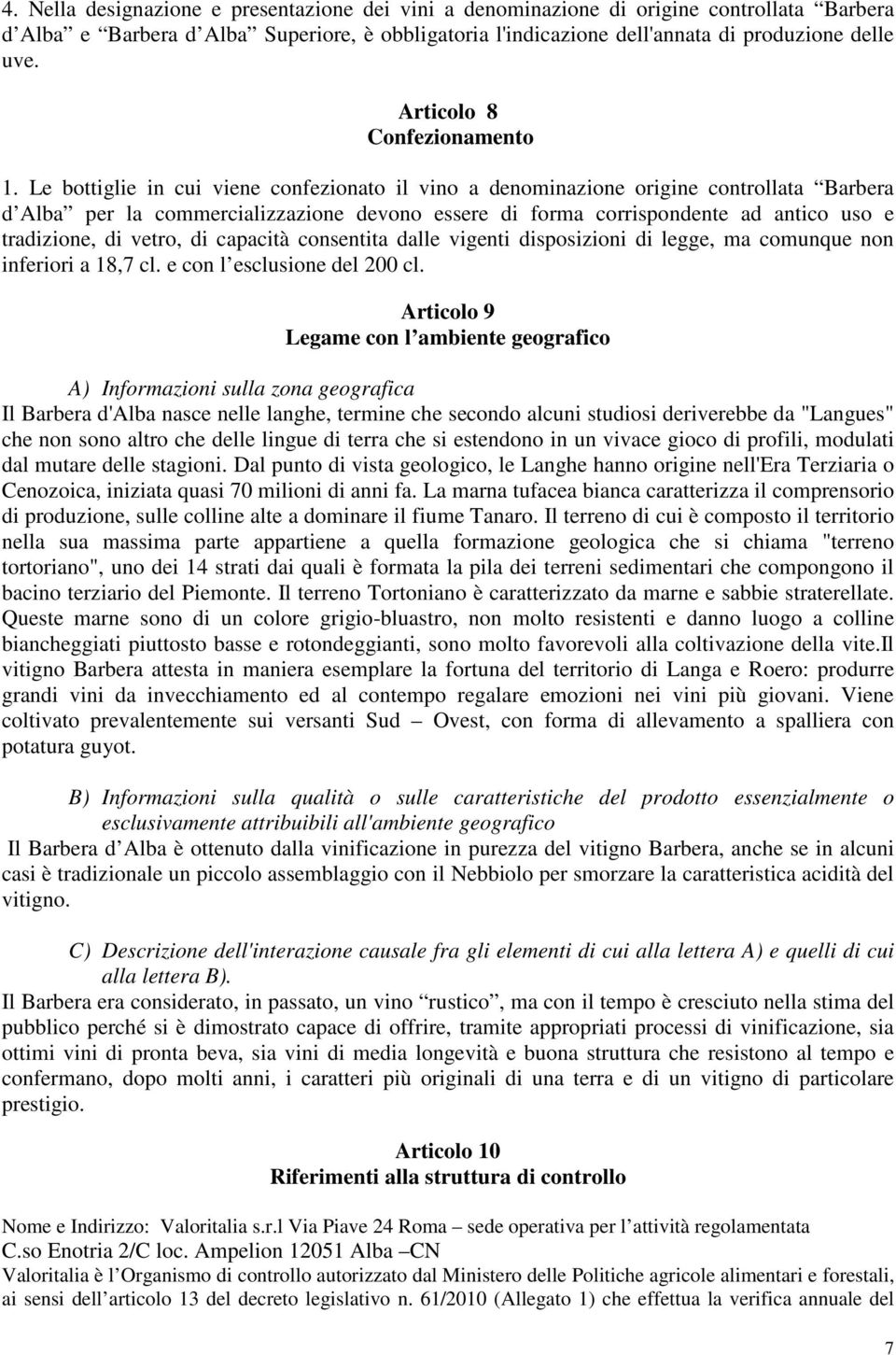 Le bottiglie in cui viene confezionato il vino a denominazione origine controllata Barbera d Alba per la commercializzazione devono essere di forma corrispondente ad antico uso e tradizione, di