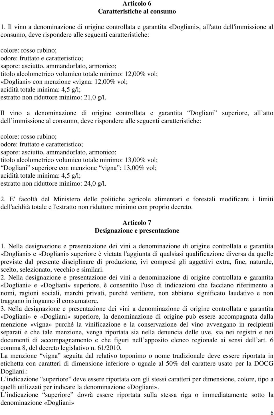 caratteristico; sapore: asciutto, ammandorlato, armonico; totale minimo: 12,00% vol; «Dogliani» con menzione «vigna: 12,00% vol; acidità totale minima: 4,5 g/l; estratto non riduttore minimo: 21,0