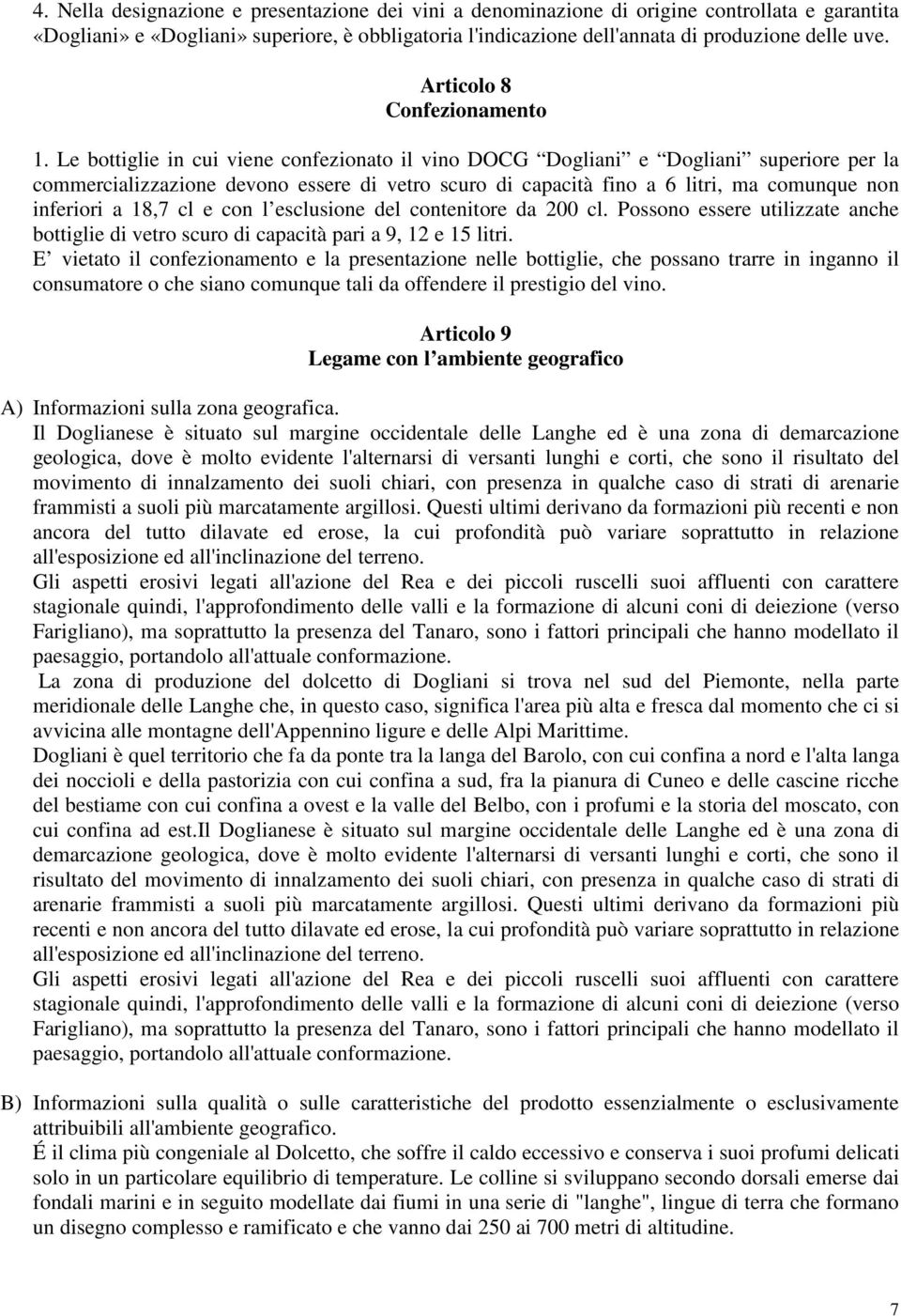 Le bottiglie in cui viene confezionato il vino DOCG Dogliani e Dogliani superiore per la commercializzazione devono essere di vetro scuro di capacità fino a 6 litri, ma comunque non inferiori a 18,7