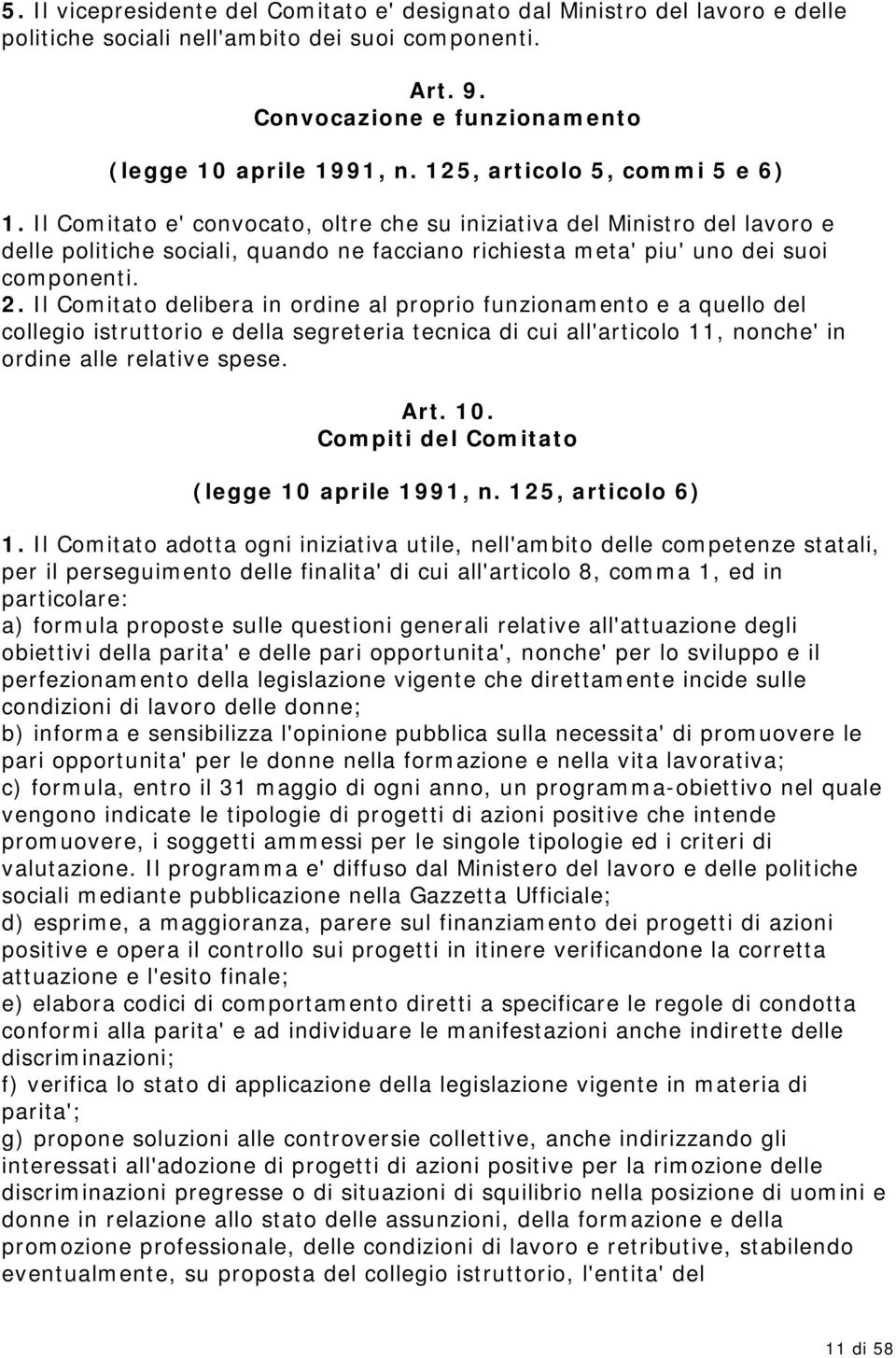 2. Il Comitato delibera in ordine al proprio funzionamento e a quello del collegio istruttorio e della segreteria tecnica di cui all'articolo 11, nonche' in ordine alle relative spese. Art. 10.