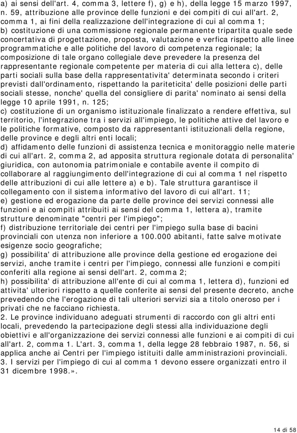 valutazione e verfica rispetto alle linee programmatiche e alle politiche del lavoro di competenza regionale; la composizione di tale organo collegiale deve prevedere la presenza del rappresentante