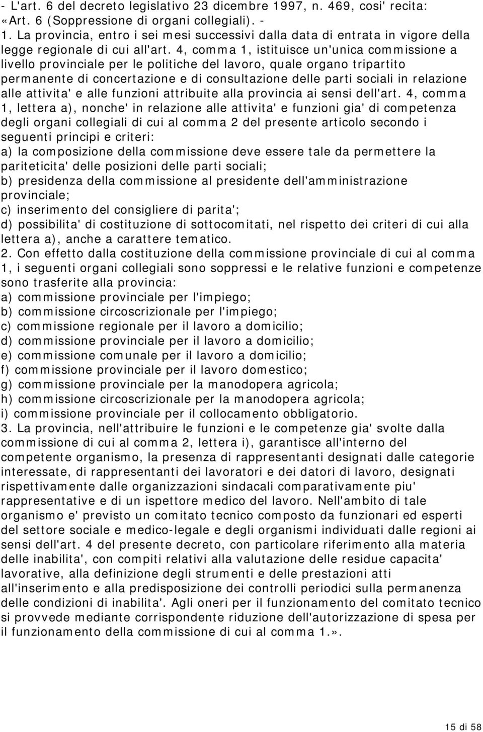 4, comma 1, istituisce un'unica commissione a livello provinciale per le politiche del lavoro, quale organo tripartito permanente di concertazione e di consultazione delle parti sociali in relazione