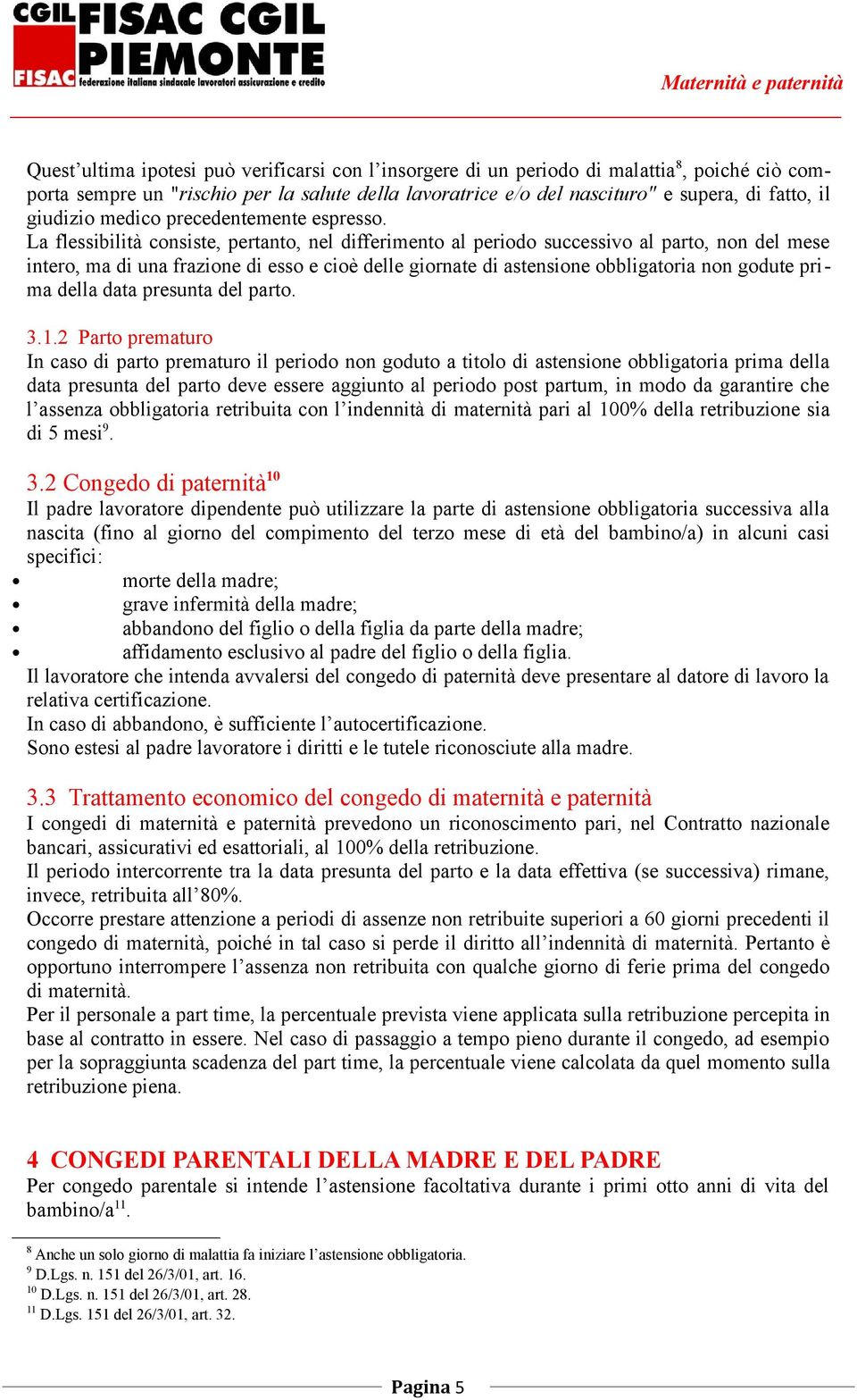 La flessibilità consiste, pertanto, nel differimento al periodo successivo al parto, non del mese intero, ma di una frazione di esso e cioè delle giornate di astensione obbligatoria non godute prima