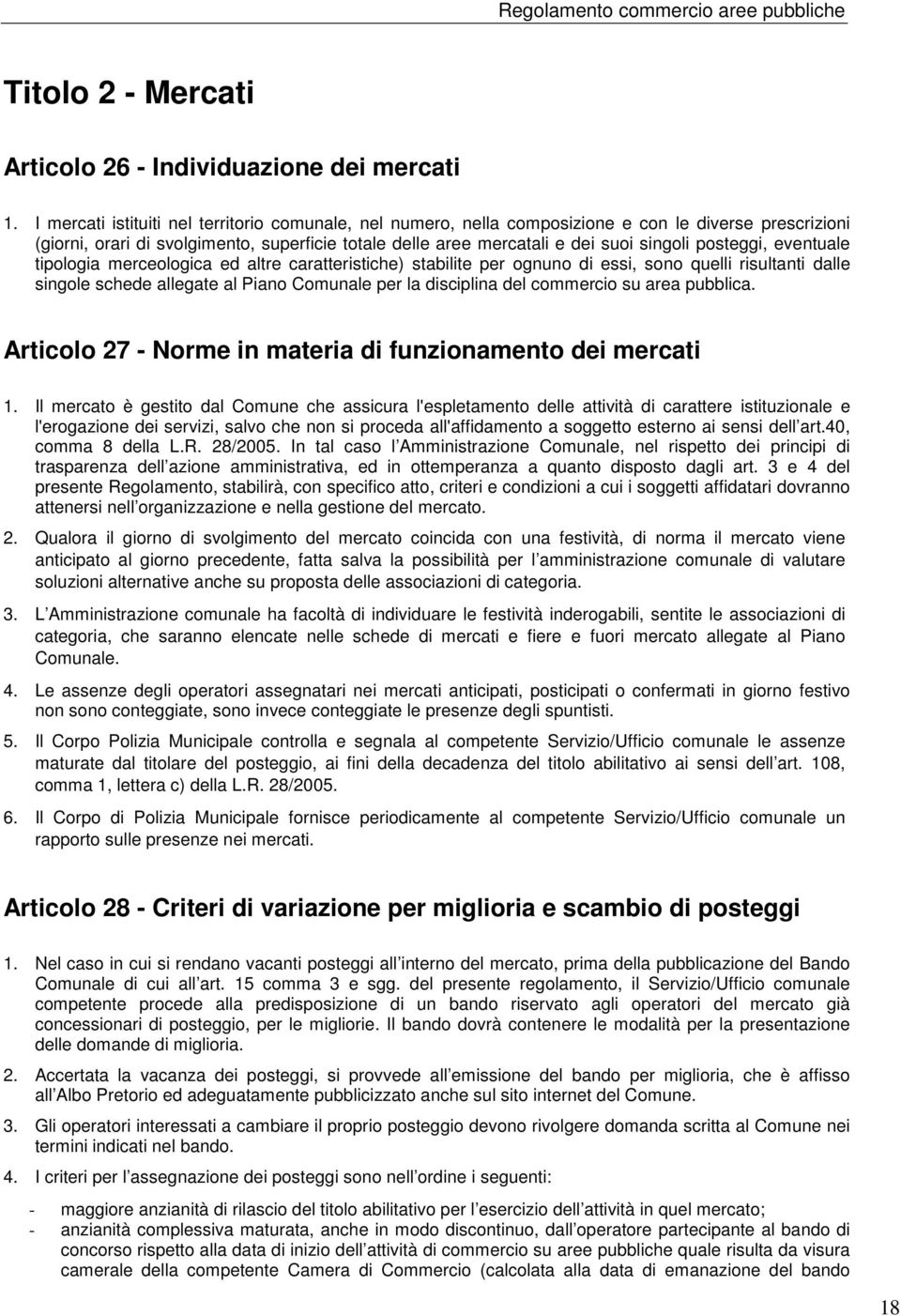 posteggi, eventuale tipologia merceologica ed altre caratteristiche) stabilite per ognuno di essi, sono quelli risultanti dalle singole schede allegate al Piano Comunale per la disciplina del