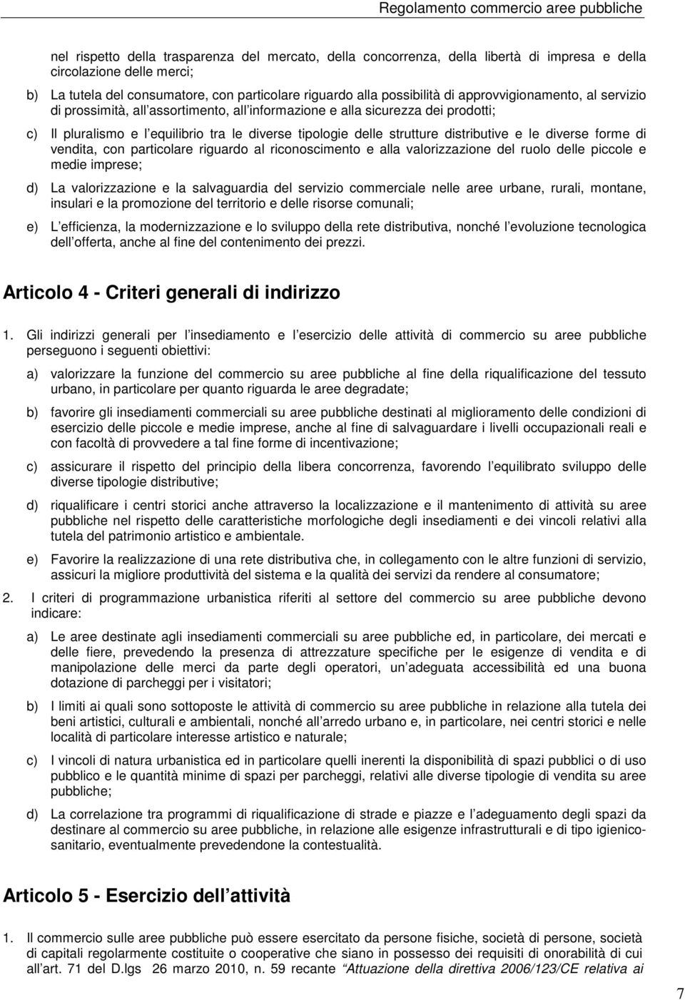 e le diverse forme di vendita, con particolare riguardo al riconoscimento e alla valorizzazione del ruolo delle piccole e medie imprese; d) La valorizzazione e la salvaguardia del servizio