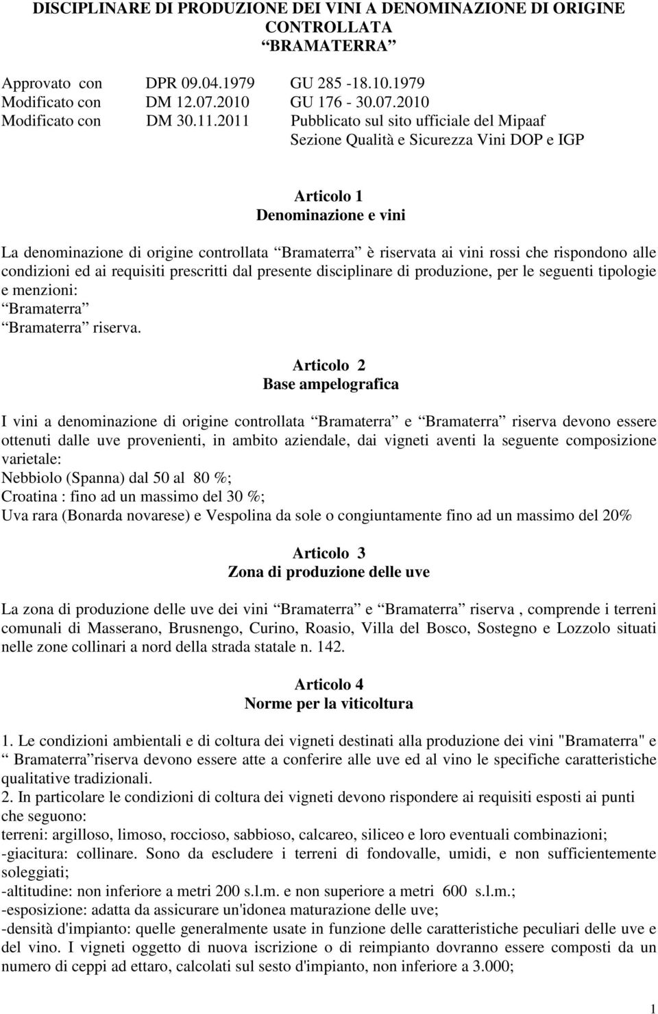 rossi che rispondono alle condizioni ed ai requisiti prescritti dal presente disciplinare di produzione, per le seguenti tipologie e menzioni: Bramaterra Bramaterra riserva.