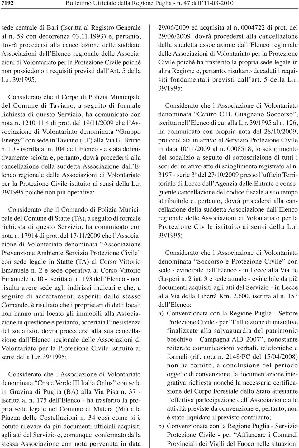 1993) e, pertanto, dovrà procedersi alla cancellazione delle suddette Associazioni dall Elenco regionale delle Associazioni di Volontariato per la Protezione Civile poiché non possiedono i requisiti