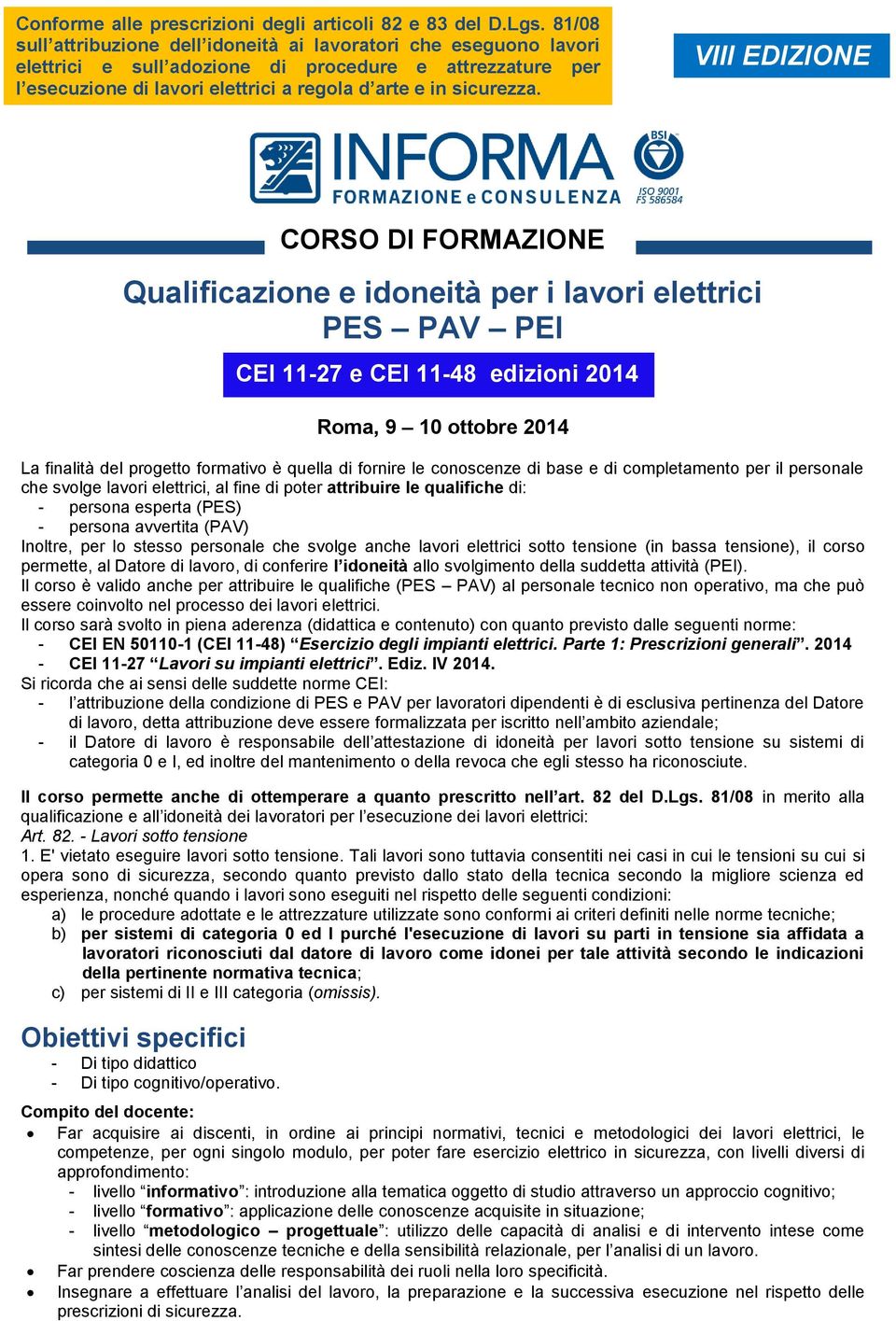 VIII EDIZIONE CORSO DI FORMAZIONE Qualificazione e idoneità per i lavori elettrici PES PAV PEI Roma, 9 10 ottobre 2014 La finalità del progetto formativo è quella di fornire le conoscenze di base e