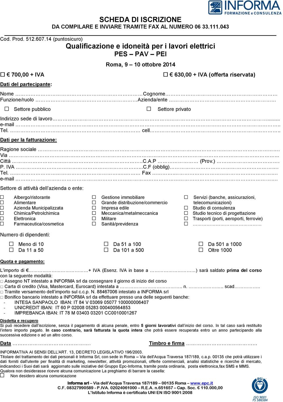 Azienda/ente Settore pubblico Settore privato Indirizzo sede di lavoro... e-mail... Tel... cell.. Dati per la fatturazione: Ragione sociale. Via... Città..C.A.P (Prov.). P. IVA...C.F (obblig). Tel... Fax.