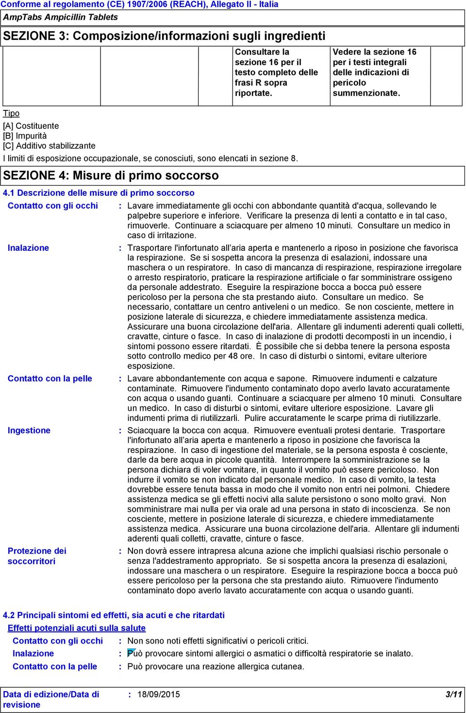 Tipo [A] Costituente [B] Impurità [C] Additivo stabilizzante I limiti di esposizione occupazionale, se conosciuti, sono elencati in sezione 8. SEZIONE 4 Misure di primo soccorso 4.