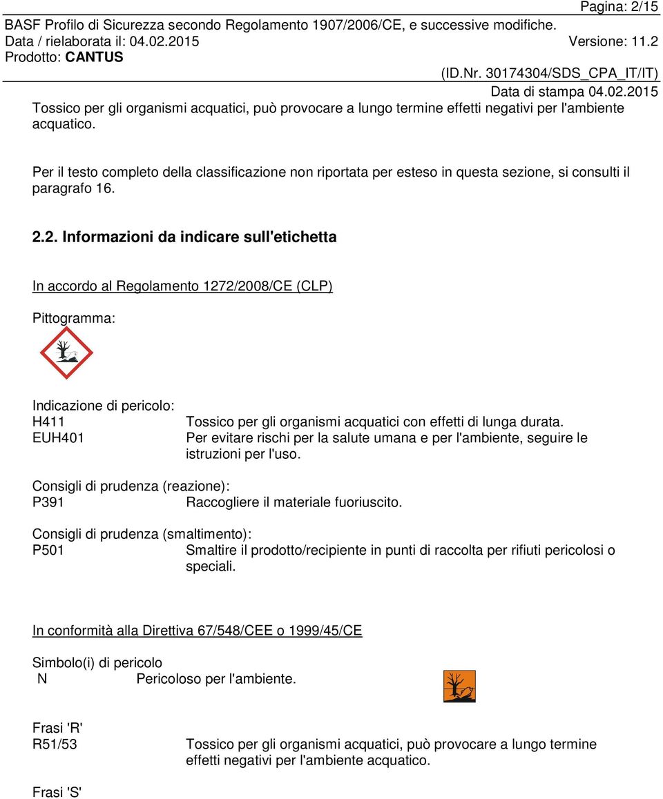 2. Informazioni da indicare sull'etichetta In accordo al Regolamento 1272/2008/CE (CLP) Pittogramma: Indicazione di pericolo: H411 EUH401 Tossico per gli organismi acquatici con effetti di lunga