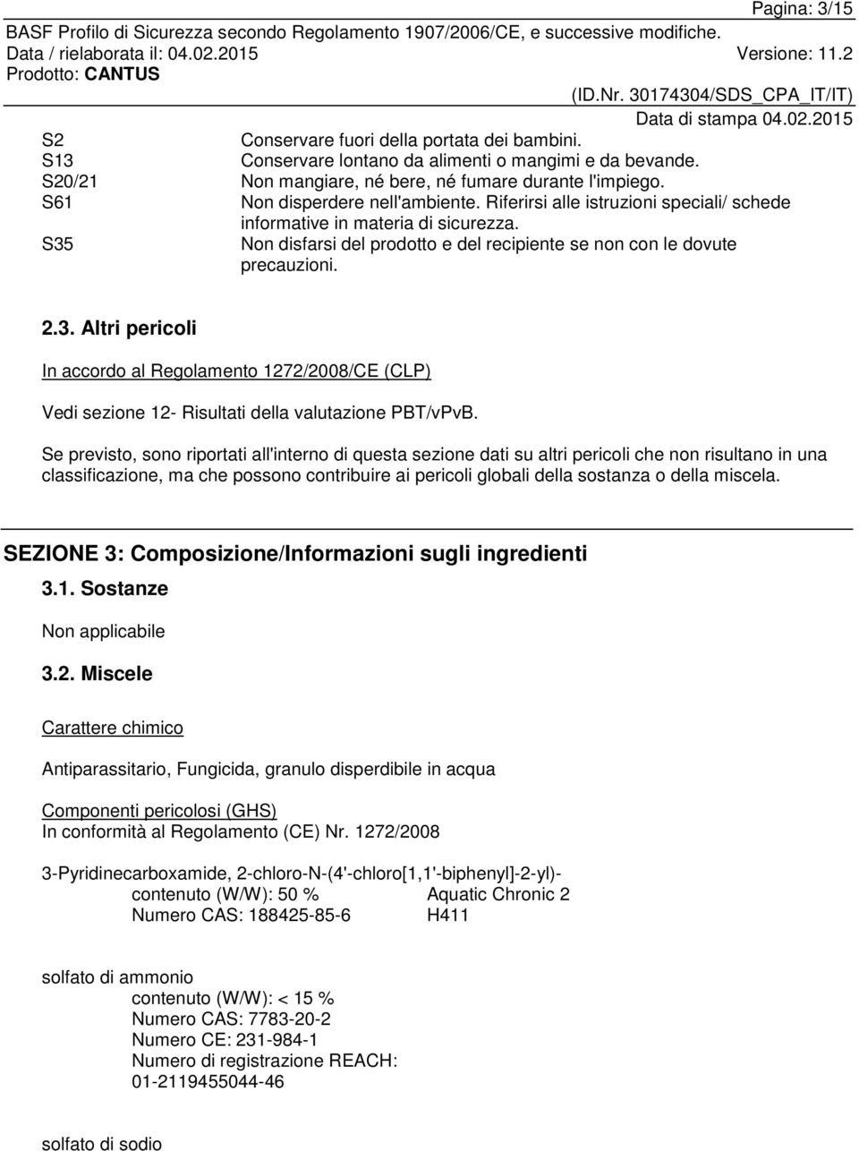 Non disfarsi del prodotto e del recipiente se non con le dovute precauzioni. 2.3. Altri pericoli In accordo al Regolamento 1272/2008/CE (CLP) Vedi sezione 12- Risultati della valutazione PBT/vPvB.