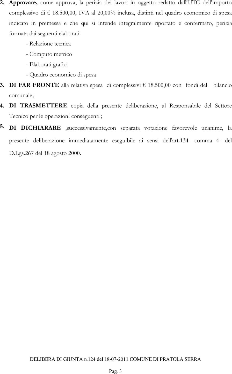 Relazione tecnica - Computo metrico - Elaborati grafici - Quadro economico di spesa 3. DI FAR FRONTE alla relativa spesa di complessivi 18.500,00 con fondi del bilancio comunale; 4.