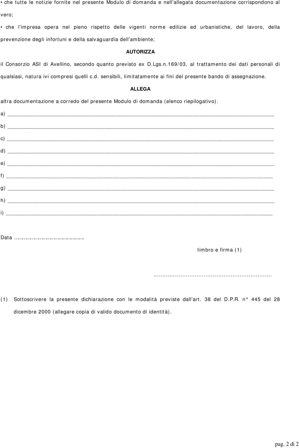 d. sensibili, limitatamente ai fini del presente bando di assegnazione. ALLEGA altra documentazione a corredo del presente Modulo di domanda (elenco riepilogativo). a) b) c) d) e) f) g) h) i) Data.