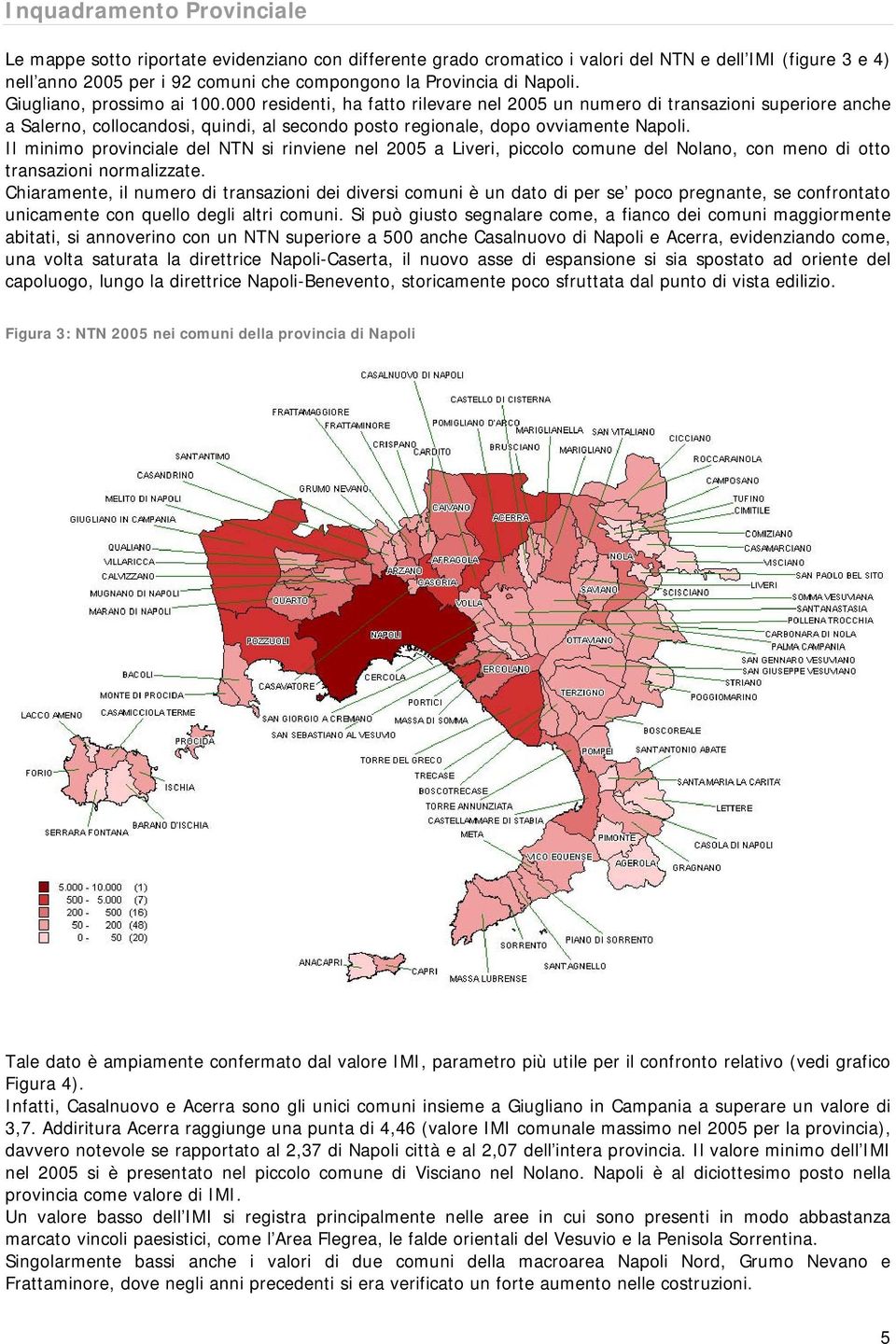 Il minimo provinciale del si rinviene nel a Liveri, piccolo comune del Nolano, con meno di otto transazioni normalizzate.