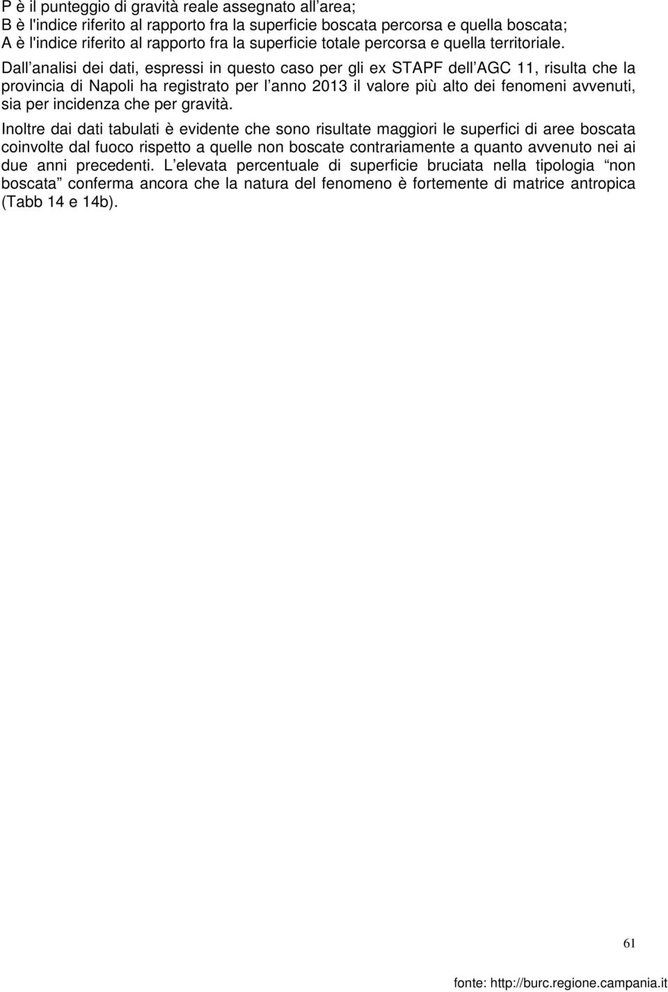 Dall analisi dei dati, espressi in questo caso per gli ex STAPF dell AGC 11, risulta che la provincia di Napoli ha registrato per l anno 2013 il valore più alto dei fenomeni avvenuti, sia per