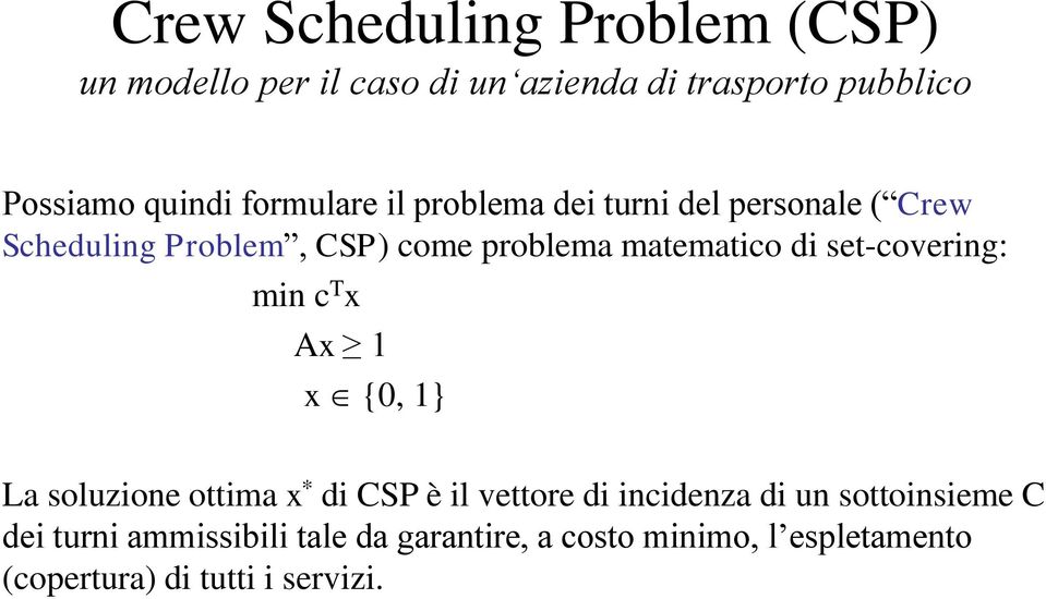 min c T x Ax 1 x {0, 1} La soluzione ottima x * di CSP è il vettore di incidenza di un sottoinsieme