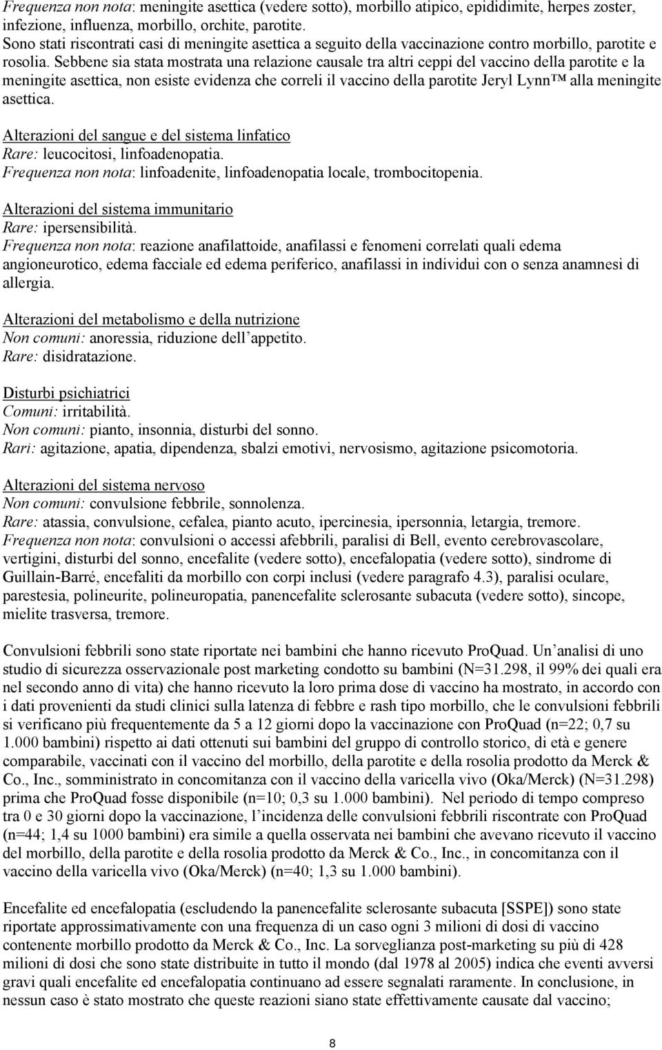 Sebbene sia stata mostrata una relazione causale tra altri ceppi del vaccino della parotite e la meningite asettica, non esiste evidenza che correli il vaccino della parotite Jeryl Lynn alla