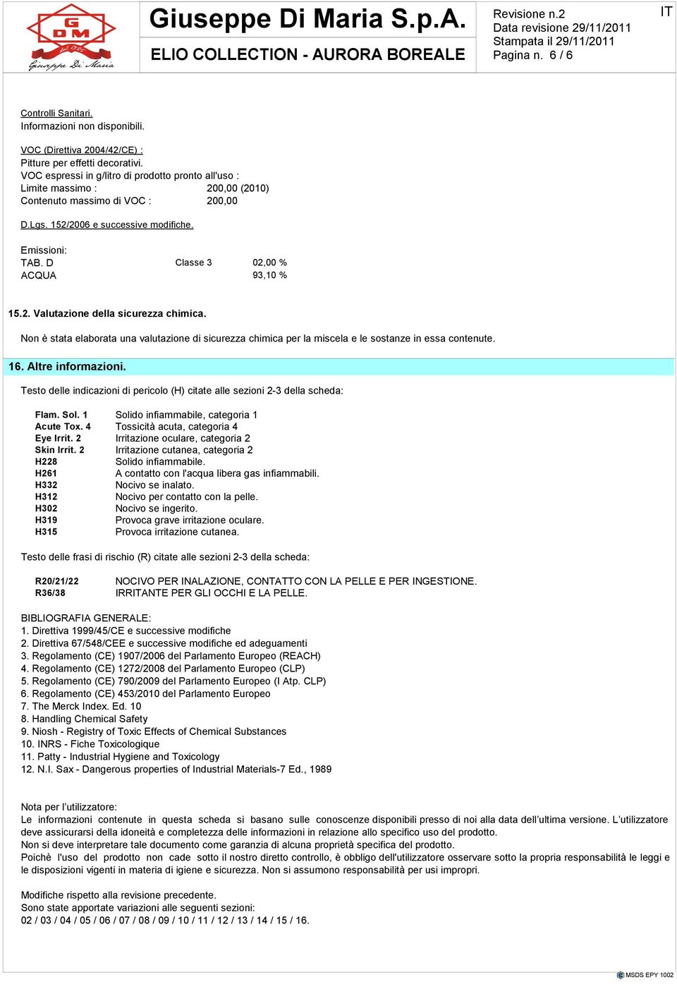 D Classe 3 02,00 % ACQUA 93,10 % 15.2. Valutazione della sicurezza chimica. Non è stata elaborata una valutazione di sicurezza chimica per la miscela e le sostanze in essa contenute. 16.