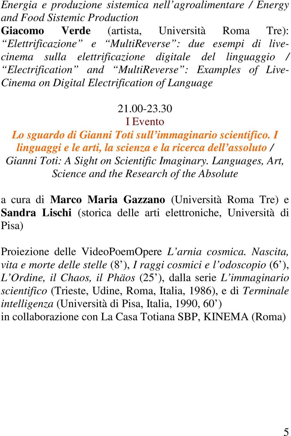 30 I Evento Lo sguardo di Gianni Toti sull immaginario scientifico. I linguaggi e le arti, la scienza e la ricerca dell assoluto / Gianni Toti: A Sight on Scientific Imaginary.