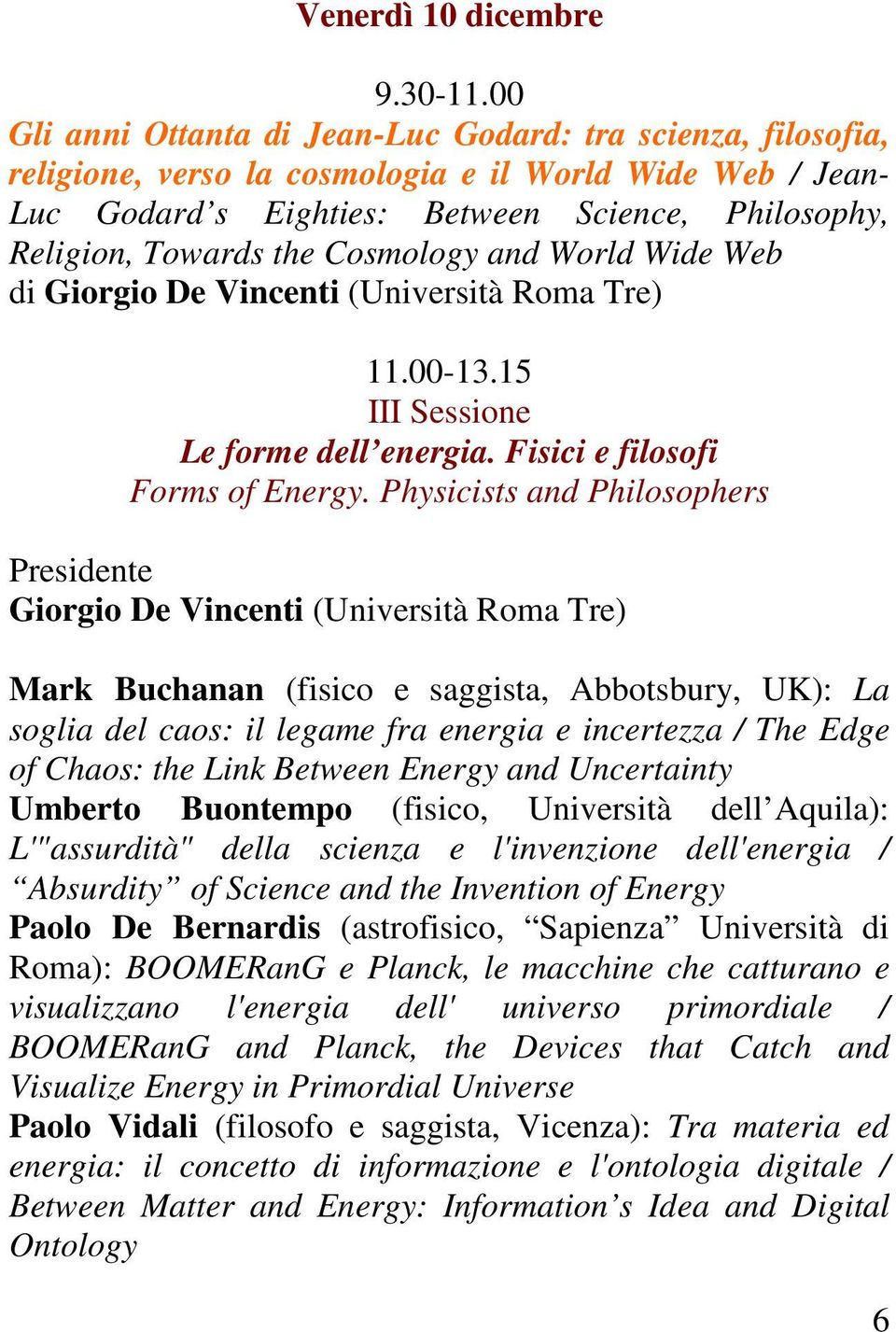 Cosmology and World Wide Web di Giorgio De Vincenti (Università Roma Tre) 11.00-13.15 III Sessione Le forme dell energia. Fisici e filosofi Forms of Energy.