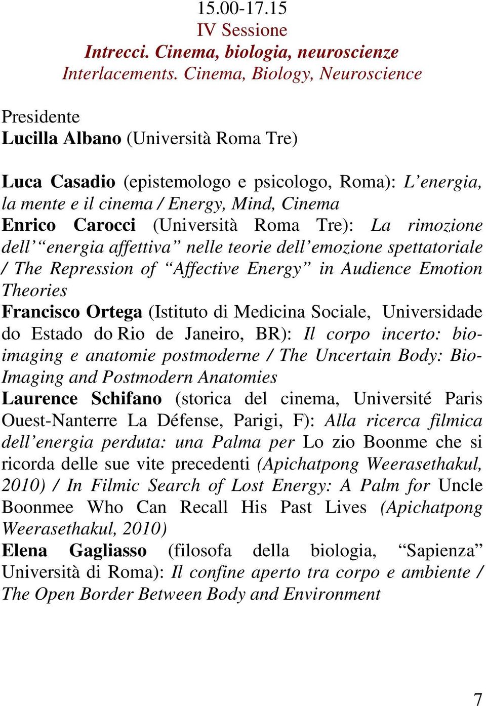 (Università Roma Tre): La rimozione dell energia affettiva nelle teorie dell emozione spettatoriale / The Repression of Affective Energy in Audience Emotion Theories Francisco Ortega (Istituto di