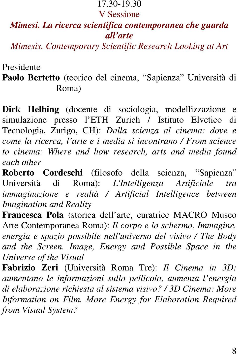 ETH Zurich / Istituto Elvetico di Tecnologia, Zurigo, CH): Dalla scienza al cinema: dove e come la ricerca, l arte e i media si incontrano / From science to cinema: Where and how research, arts and