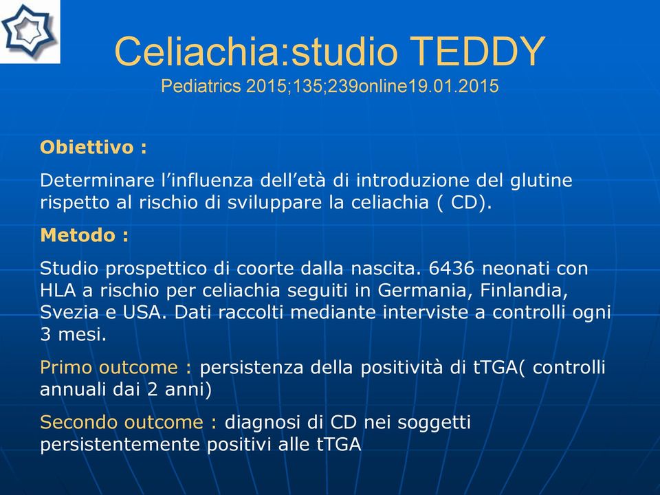 2015 Obiettivo : Determinare l influenza dell età di introduzione del glutine rispetto al rischio di sviluppare la celiachia ( CD).