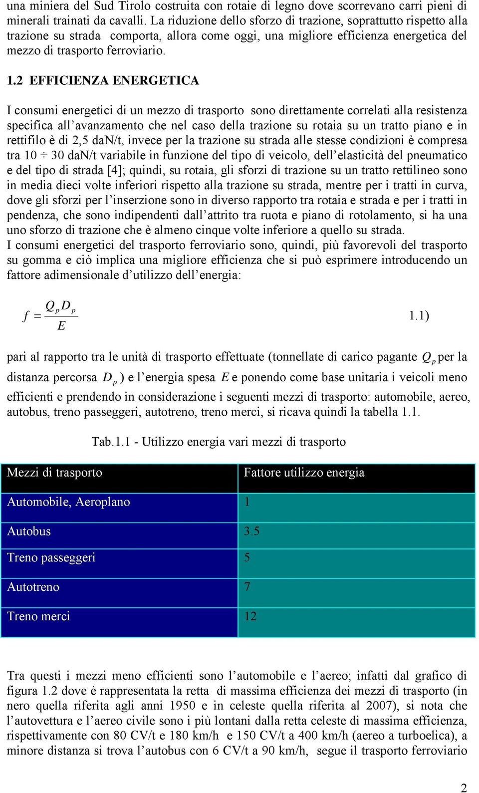 2 EFFICIENZA ENERGETICA I consumi energetici di un mezzo di trasporto sono direttamente correlati alla resistenza specifica all avanzamento che nel caso della trazione su rotaia su un tratto piano e