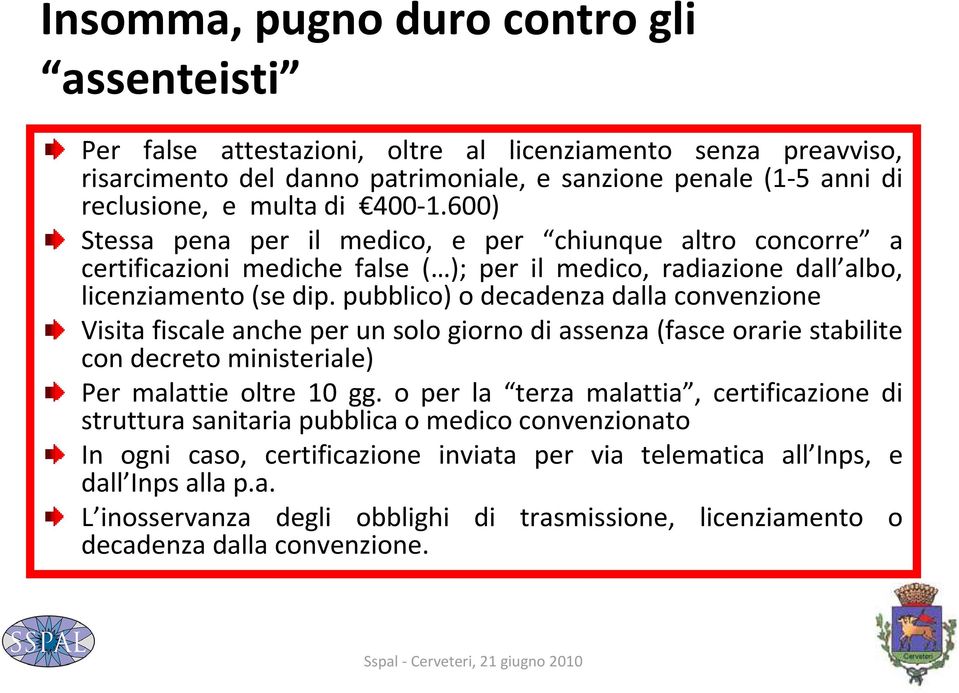 pubblico) o decadenza dalla convenzione Visita fiscale anche per un solo giorno di assenza (fasce orariestabilite con decreto ministeriale) Per malattie oltre 10 gg.