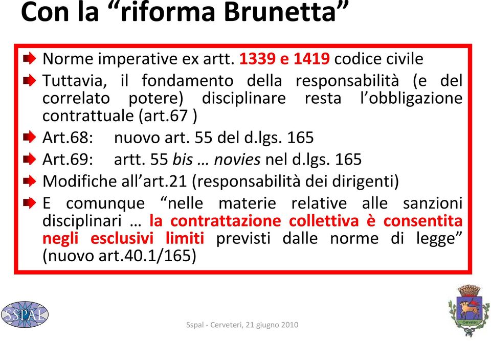 obbligazione contrattuale (art.67 ) Art.68: nuovo art. 55 del d.lgs. 165 Art.69: artt. 55 bis novies nel d.lgs. 165 Modifiche all art.