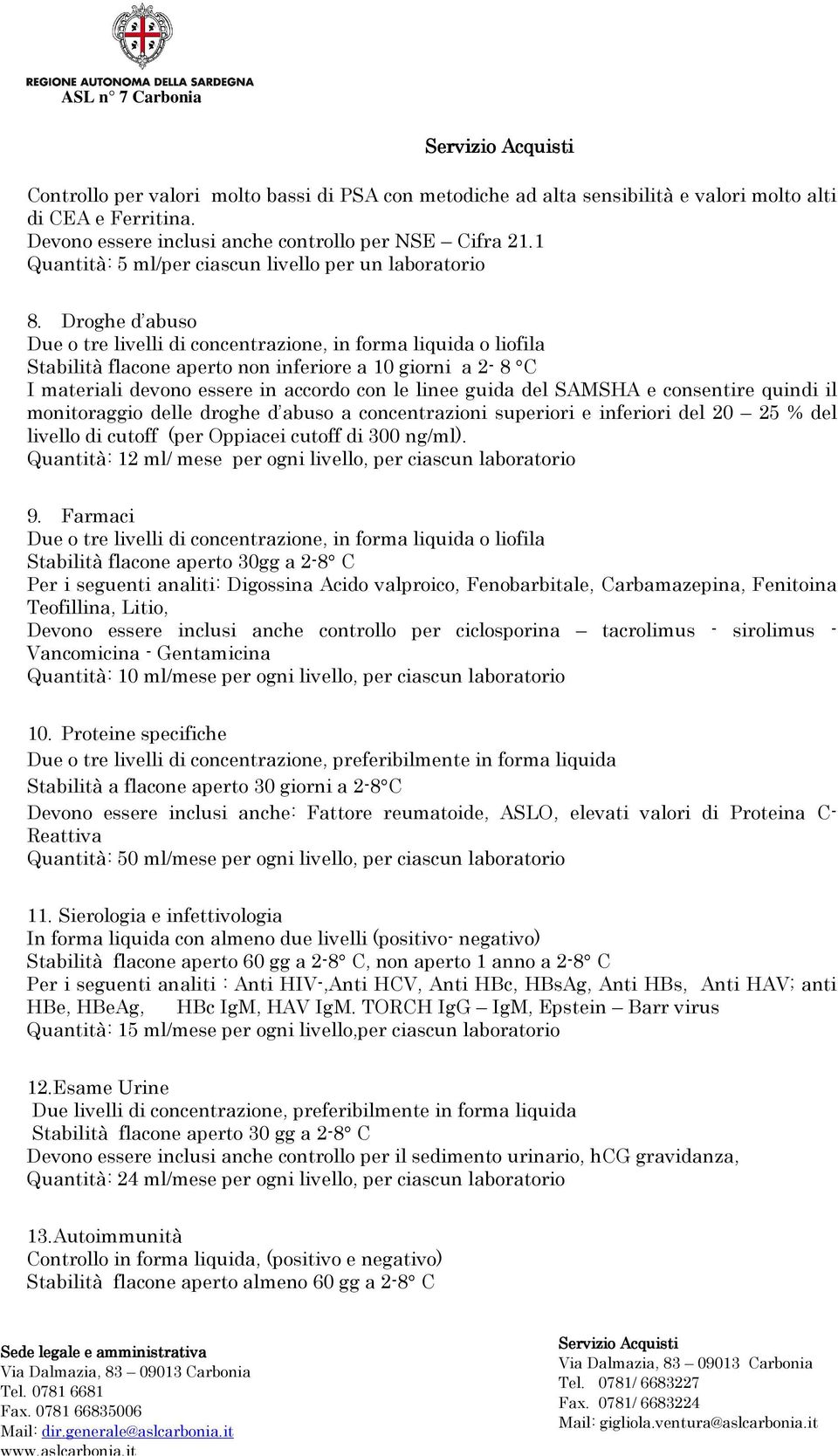 Droghe d abuso Stabilità flacone aperto non inferiore a 10 giorni a 2-8 C I materiali devono essere in accordo con le linee guida del SAMSHA e consentire quindi il monitoraggio delle droghe d abuso a