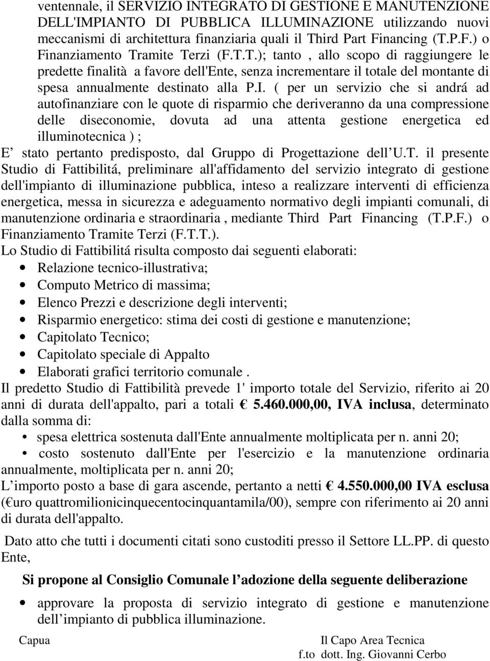 I. ( per un servizio che si andrá ad autofinanziare con le quote di risparmio che deriveranno da una compressione delle diseconomie, dovuta ad una attenta gestione energetica ed illuminotecnica ) ; E