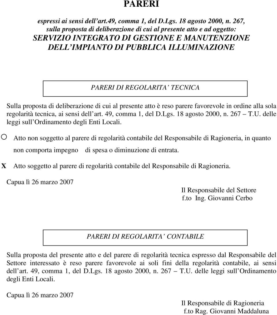 proposta di deliberazione di cui al presente atto è reso parere favorevole in ordine alla sola regolarità tecnica, ai sensi dell art. 49, comma 1, del D.Lgs. 18 agosto 2000, n. 267 T.U.