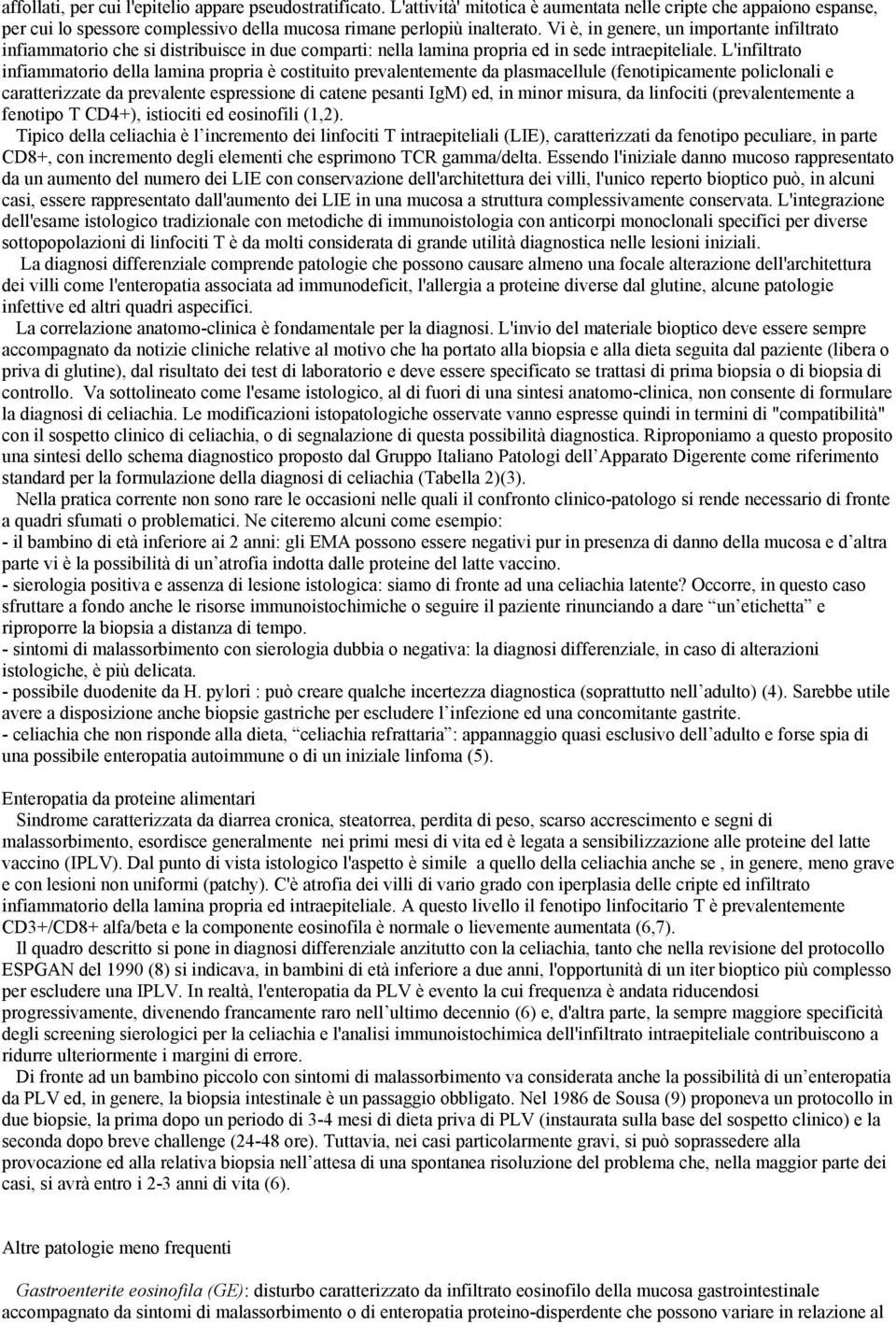 L'infiltrato infiammatorio della lamina propria è costituito prevalentemente da plasmacellule (fenotipicamente policlonali e caratterizzate da prevalente espressione di catene pesanti IgM) ed, in