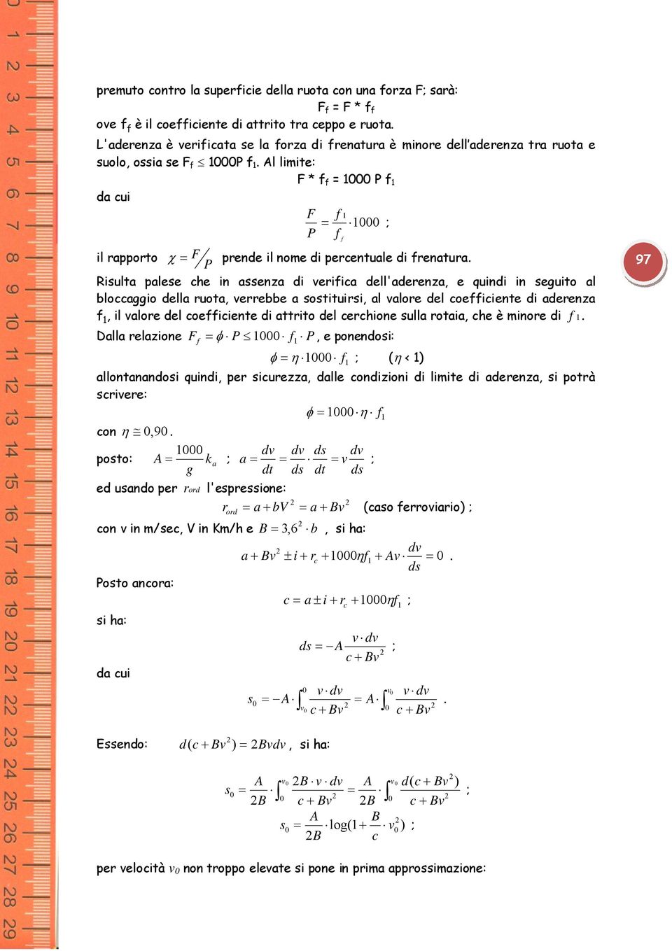 Al limite: F * f f = 1000 f 1 da cui F = f f f 1 1000 il rapporto χ = F prende il nome di percentuale di frenatura.