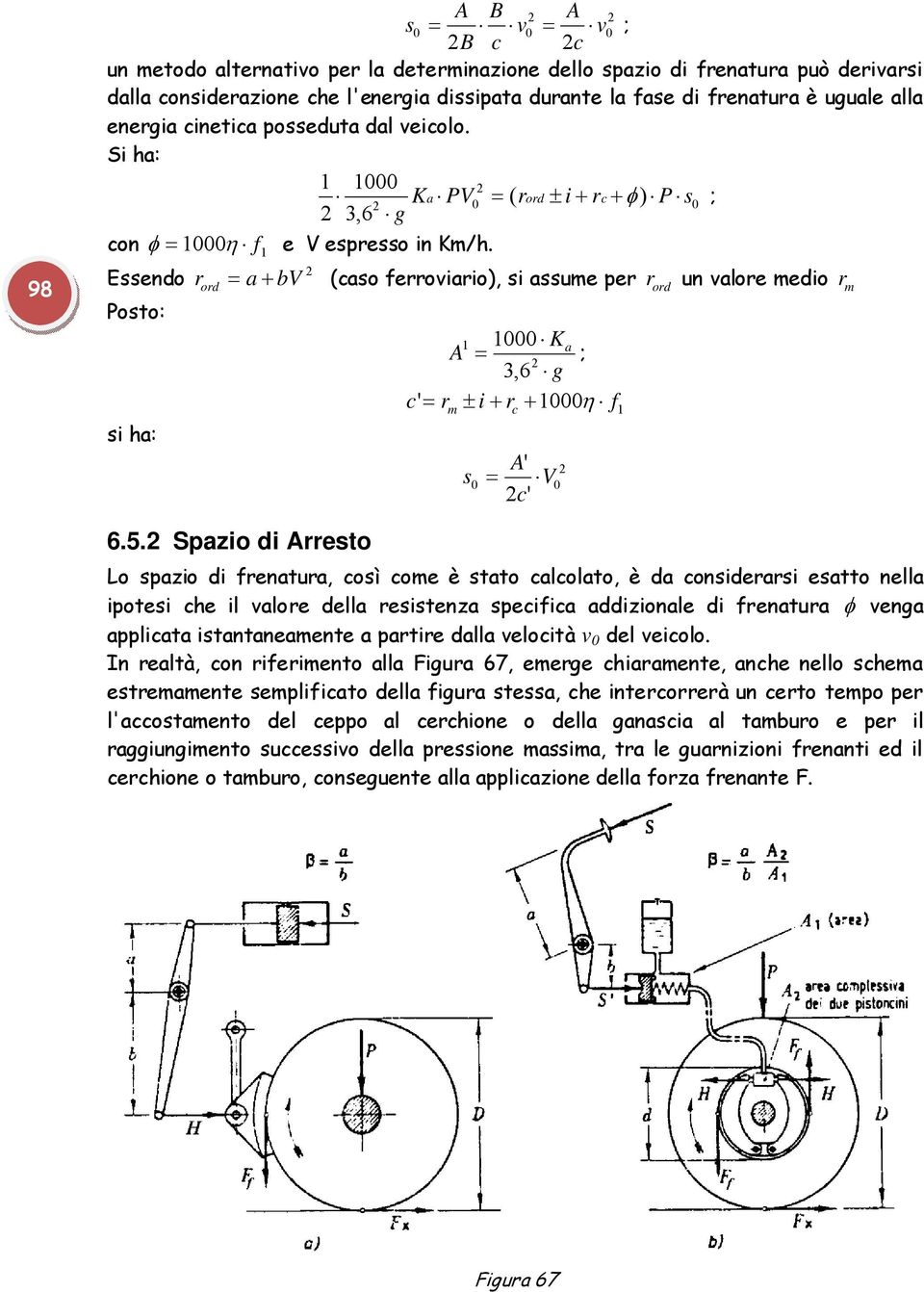 Essendo r ord = a + bv (caso ferroviario), si assume per r ord un valore medio r m osto: 1 1000 Ka A = 3,6 g c' = rm ± i + rc + 1000η f1 si ha: A' s0 = V0 c' 6.5.