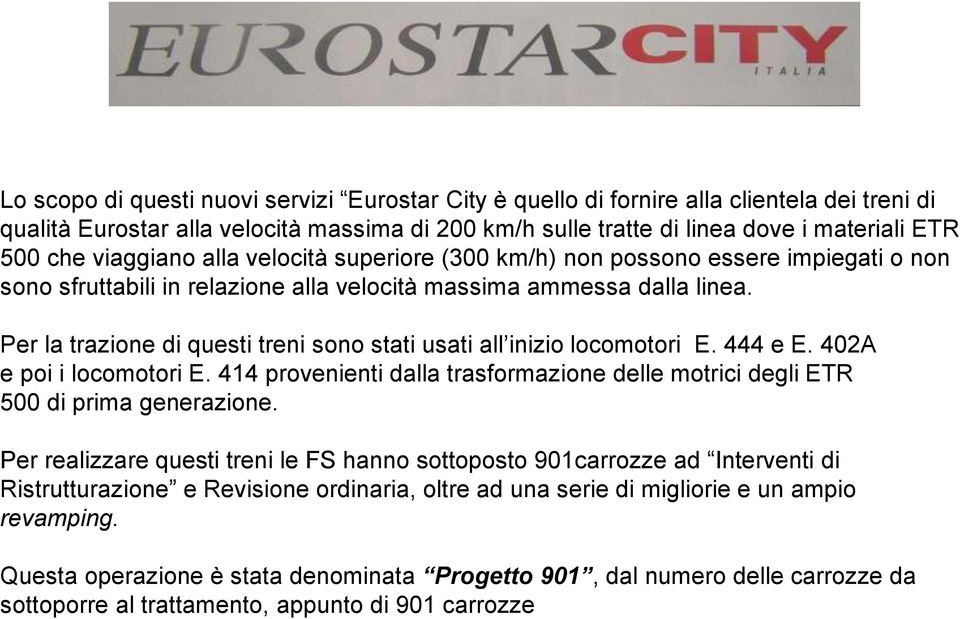 Per la trazione di questi treni sono stati usati all inizio locomotori E. 444 e E. 402A e poi i locomotori E. 414 provenienti dalla trasformazione delle motrici degli ETR 500 di prima generazione.