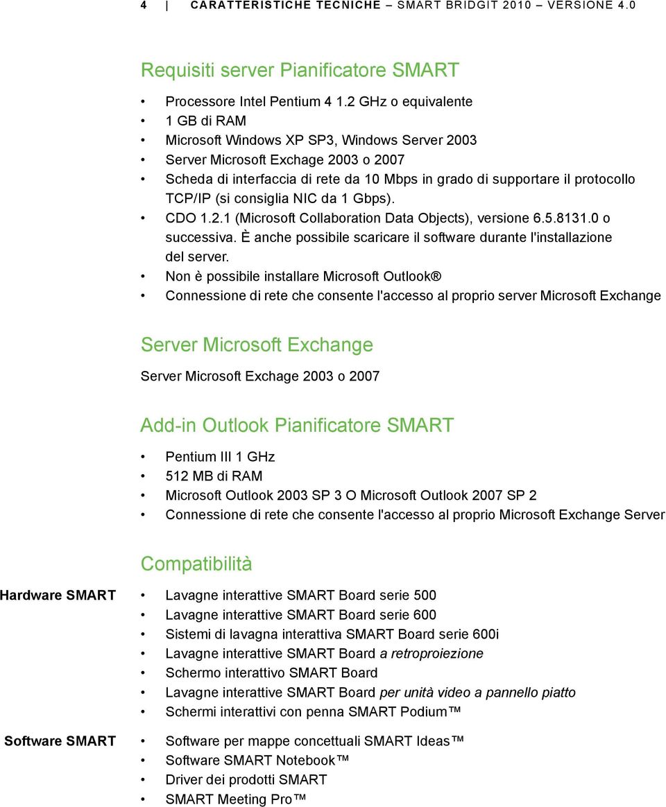 NIC da 1 Gbps). CDO 1.2.1 (Microsoft Collaboration Data Objects), versione 6.5.8131.0 o successiva. È anche possibile scaricare il software durante l'installazione del server.