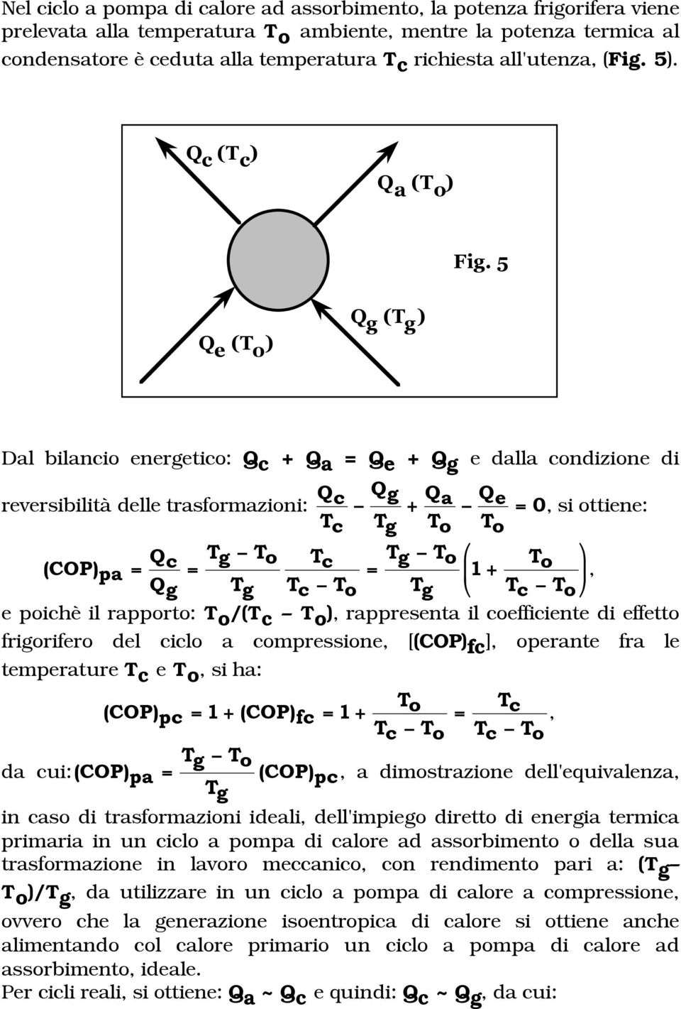 5 Q e (T o ) (T g ) Dal bilancio energetico: Q c + Q a = Q e + e dalla condizione di reversibilità delle trasformazioni: Qc " + Q a " Q e = 0, si ottiene: Tc Tg To To (COP)pa = Q c = T g " To Tc = T